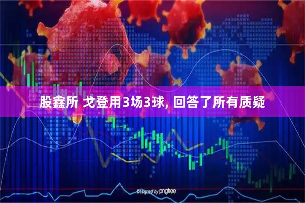 股鑫所 戈登用3场3球, 回答了所有质疑